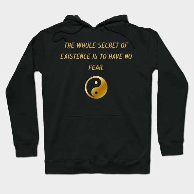 The Whole Secret of Existence Is To Have No Fear. Hoodie by BuddhaWay